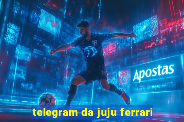 telegram da juju ferrari